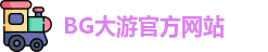 BG大游 - BG体育(中国)官方网站 | 专业体育赛事娱乐投注平台
